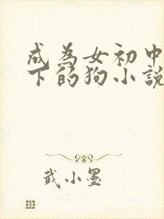 成为女初中生脚下的狗小说免费阅读