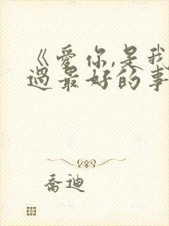 《爱你,是我做过最好的事》