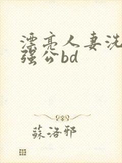 漂亮人妻洗澡被强公bd封面