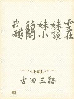 我的妹妹雯雯笔趣阁小说在线阅读全文