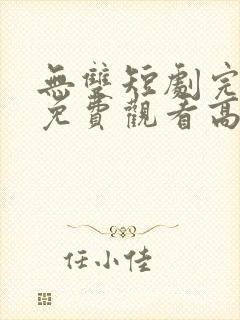 无双短剧完整版免费观看高清