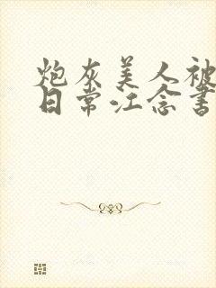 炮灰美人被浇灌日常江念书友推荐