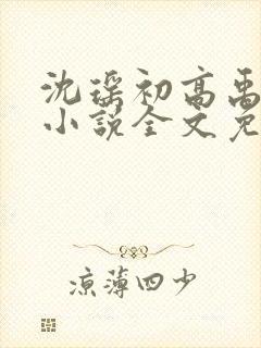 沈瑶初高禹川的小说全文免费阅读