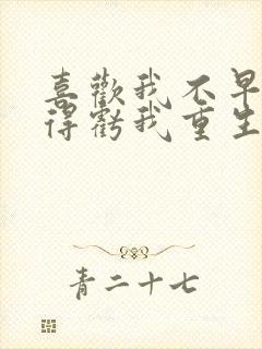 喜欢我不早说,得亏我重生了小说封面