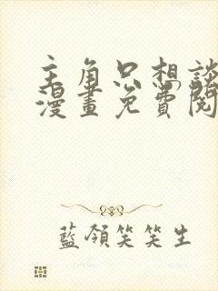 主角只想谈恋爱漫画免费阅读