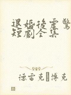 退婚后震惊女帝短剧全集