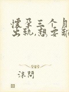 怀孕三个月老公出轨,想要离婚应该怎么办