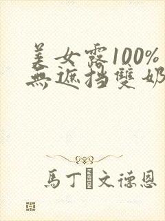 美女露100%无遮挡双奶头