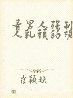 看男人强制吸女人乳头的视频