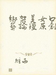 绑架美女口球绳艺论坛原创