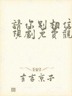 请你别相信他电视剧免费观看封面