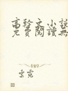 高干文小说全文免费阅读无弹窗