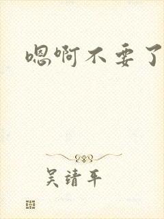 嗯啊不要了啊哈