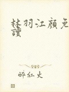 林羽江颜免费阅读