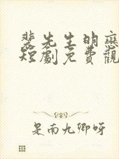 裴先生明恋成真短剧免费观看