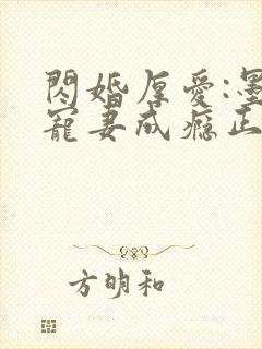 闪婚厚爱:墨少宠妻成瘾正版