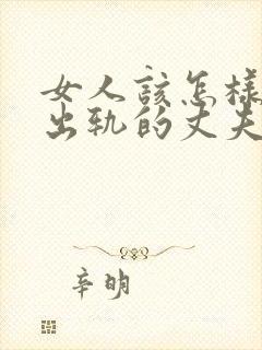 女人该怎样挽回出轨的丈夫