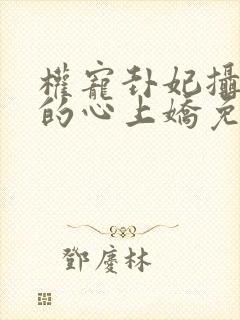 权宠卦妃摄政王的心上娇免费阅读