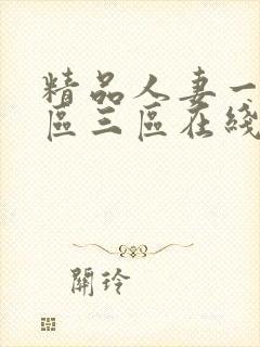 精品人妻一区二区三区在线不卡