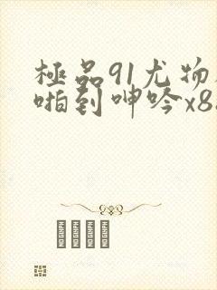 极品91尤物被啪到呻吟x88封面