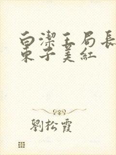 白洁王局长孙倩东子美红