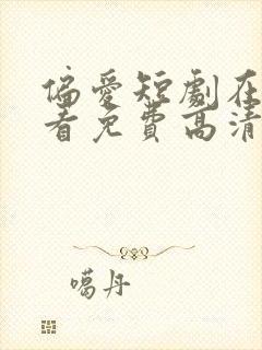 偏爱短剧在线观看免费高清