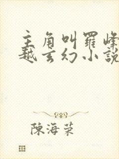 主角叫罗峰的穿越玄幻小说