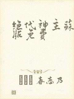 绝代神主苏莫正版免费