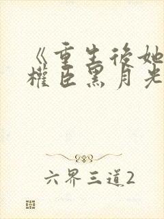 《重生后她成了权臣黑月光》