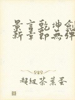 景言乾坤剑神最新章节无弹窗全文阅读