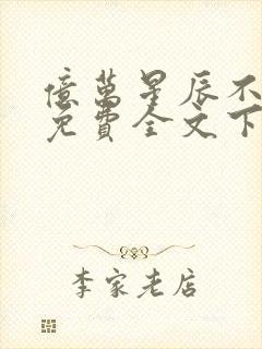 亿万星辰不及你免费全文下载