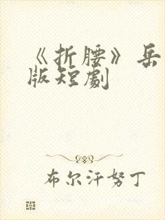 《折腰》岳雨婷版短剧