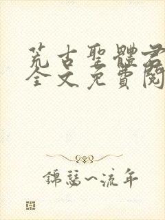 荒古圣体君逍遥全文免费阅读完整版