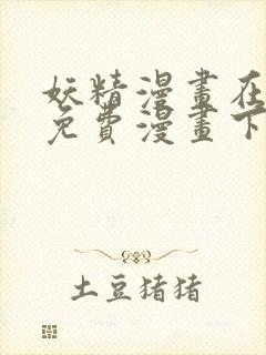 妖精漫画在阅读免费漫画下拉式