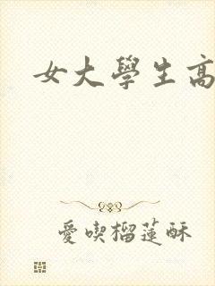 女大学生高h文