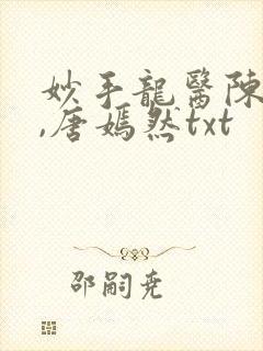 妙手龙医陈万里,唐嫣然txt