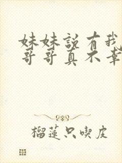 妹妹说有我这种哥哥真不幸短剧免费观看