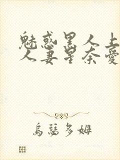 魅惑黑人上司的人妻星奈爱