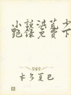 小说洪荒少年猎艳录免费下载