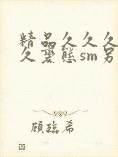 精品久久久久久久变态sm另类