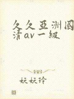 久久亚洲国产高清av一级