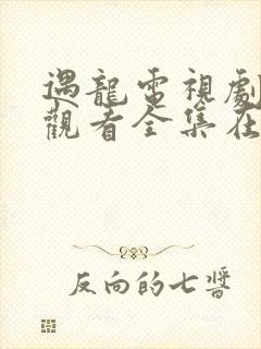 遇龙电视剧免费观看全集在线播放