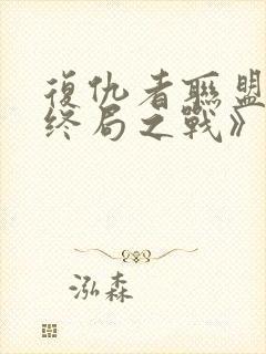 复仇者联盟4:终局之战》