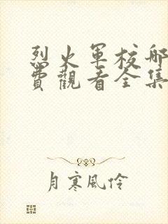 烈火军校哪里免费观看全集电视剧