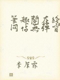 笔趣阁在线阅读网站无弹窗正版