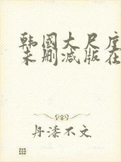 韩国大尺度电影未删减版在线观看