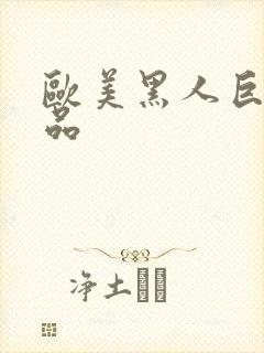 欧美黑人巨大精品