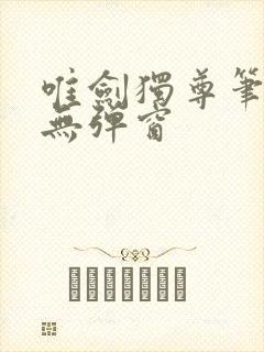 唯剑独尊笔趣阁无弹窗