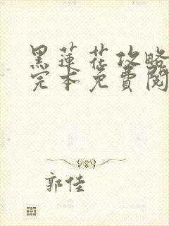 黑莲花攻略手册完本免费阅读