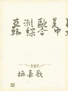 亚洲 欧美 日韩 综合 中文字幕